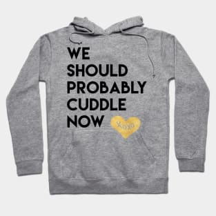 We Should Probably Cuddle Now Hoodie